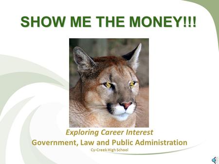SHOW ME THE MONEY!!! Exploring Career Interest Government, Law and Public Administration Cy-Creek High School $$