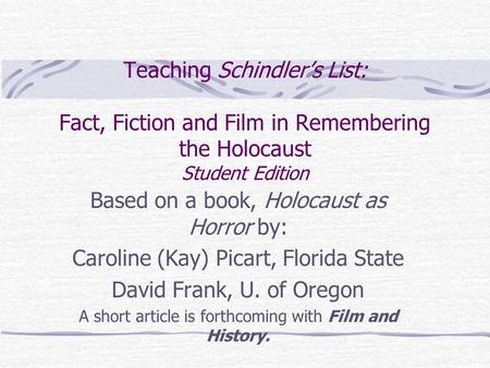 Teaching Schindler’s List: Fact, Fiction and Film in Remembering the Holocaust Student Edition Based on a book, Holocaust as Horror by: Caroline (Kay)