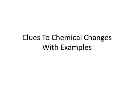 Clues To Chemical Changes With Examples. Significant Release of Heat Reaction of Calcium Chloride and Water CaCl 2 +H 2 O  Ca(OH) 2 +2HCl.