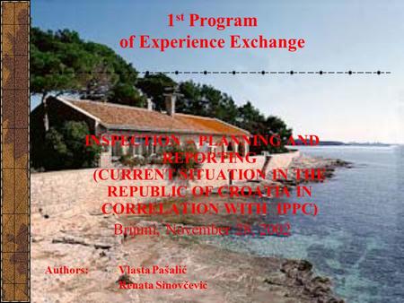 1 st Program of Experience Exchange INSPECTION – PLANNING AND REPORTING (CURRENT SITUATION IN THE REPUBLIC OF CROATIA IN CORRELATION WITH IPPC) Brijuni,