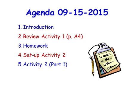 Agenda 09-15-2015 1.Introduction 2.Review Activity 1 (p. A4) 3.Homework 4.Set-up Activity 2 5.Activity 2 (Part 1)