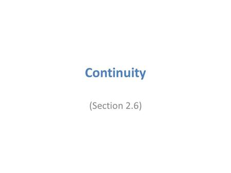Continuity (Section 2.6). When all of the answers are YES, i.e., we say f is continuous at a. Continuity limit matches function value 1.Is the function.