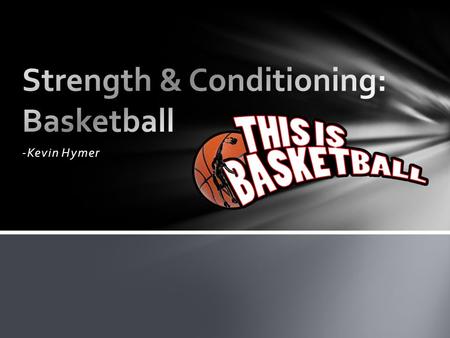 -Kevin Hymer. -To offer a set of equipment and software to increase strength, conditioning, and performance of one’s overall basketball talent. These.