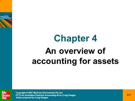 4-1 Copyright  2007 McGraw-Hill Australia Pty Ltd PPTs t/a Australian Financial Accounting 5e by Craig Deegan Slides prepared by Craig Deegan Chapter.