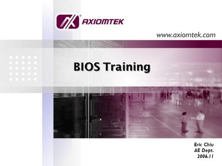 BIOS Training Eric Chiu AE Dept. 2006.11. What is BIOS ? Pronounced bye-ose, an acronym for Basic Input/Output System. The BIOS is built-in software.