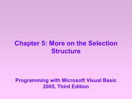 Chapter 5: More on the Selection Structure Programming with Microsoft Visual Basic 2005, Third Edition.