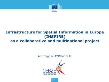 Infrastructure for Spatial Information in Europe (INSPIRE) as a collaborative and multinational project Arif Cagdas AYDINOGLU.