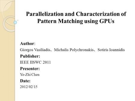 Parallelization and Characterization of Pattern Matching using GPUs Author: Giorgos Vasiliadis 、 Michalis Polychronakis 、 Sotiris Ioannidis Publisher: