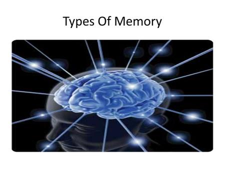 Types Of Memory. A REVIEW Memory is the system or process by which the products or results of learning are stored for future use (recall) What is something.