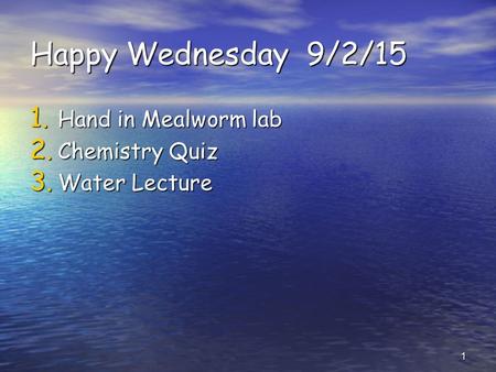 Happy Wednesday 9/2/15 Hand in Mealworm lab Chemistry Quiz