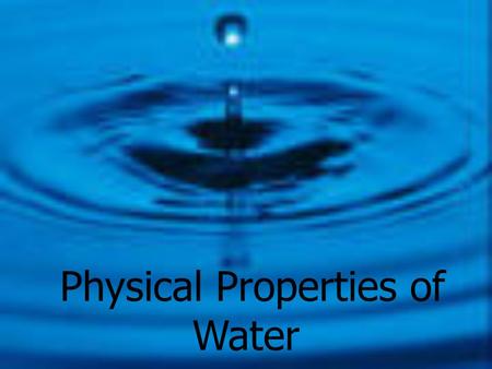 Physical Properties of Water * Water statistics  Covers 75% of Earth’s surface  97% oceans  3% freshwater  2% (of Total) in ice caps and glaciers.