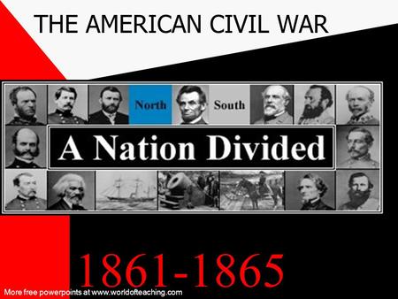 1861-1865 THE AMERICAN CIVIL WAR More free powerpoints at www.worldofteaching.com.