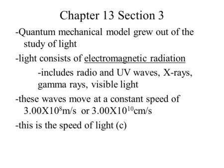 Chapter 13 Section 3 -Quantum mechanical model grew out of the study of light -light consists of electromagnetic radiation -includes radio and UV waves,