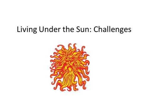 Living Under the Sun: Challenges