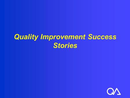 Quality Improvement Success Stories. Objectives (1 of 2)  Recognize that QI initiatives can be simple or complex  Recognize that QI relies on the use.