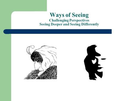 Ways of Seeing Challenging Perspectives Seeing Deeper and Seeing Differently.