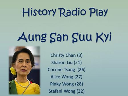 { History Radio Play Aung San Suu Kyi Christy Chan (3) Sharon Liu (21) Corrine Tsang (26) Alice Wong (27) Pinky Wong (28) Stefani Wong (32)