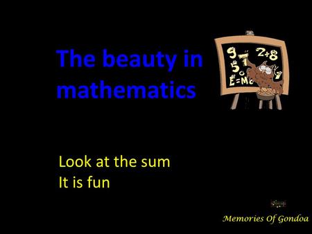 Look at the sum It is fun The beauty in mathematics Memories Of Gondoa.