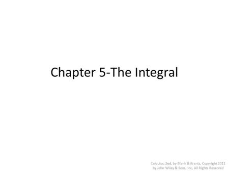 Chapter 5-The Integral Calculus, 2ed, by Blank & Krantz, Copyright 2011 by John Wiley & Sons, Inc, All Rights Reserved.