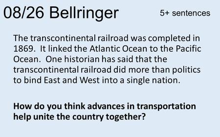 08/26 Bellringer The transcontinental railroad was completed in 1869. It linked the Atlantic Ocean to the Pacific Ocean. One historian has said that the.