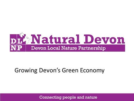 Growing Devon’s Green Economy. The Devon section of the SW Coast Path is used by over 2 m people a year who spend over £130m Visitors to Dartmoor National.