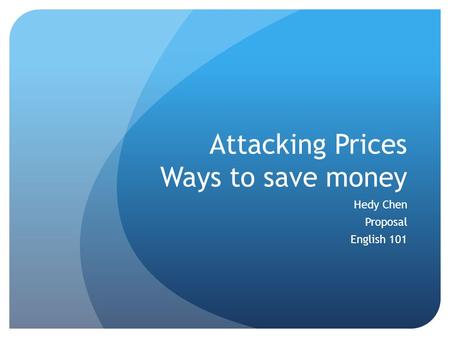 Attacking Prices Ways to save money Hedy Chen Proposal English 101.