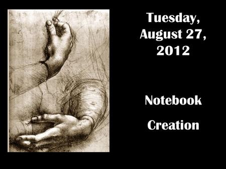 Tuesday, August 27, 2012 Notebook Creation Notebook: Get out your composition notebook. Follow my oral instructions carefully as we set up your notebook.