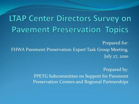 Prepared for: FHWA Pavement Preservation Expert Task Group Meeting, July 27, 2010 Prepared by: PPETG Subcommittee on Support for Pavement Preservation.