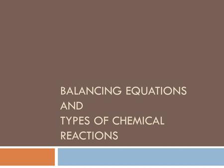 BALANCING EQUATIONS AND TYPES OF CHEMICAL REACTIONS.
