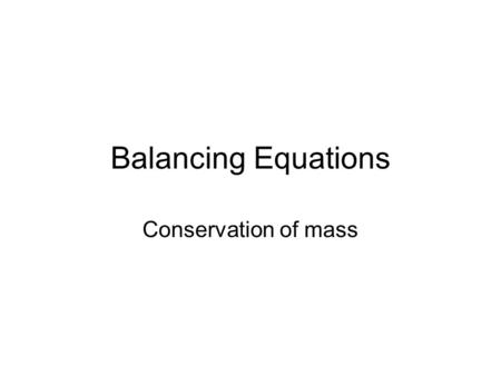 Balancing Equations Conservation of mass. - Describing Chemical Reactions What Are Chemical Equations? chemical formulas and other symbols instead of.