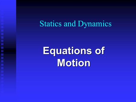 Statics and Dynamics Equations of Motion. s = displacement t = time u = initial velocity v = final velocity a = acceleration What are the variables?