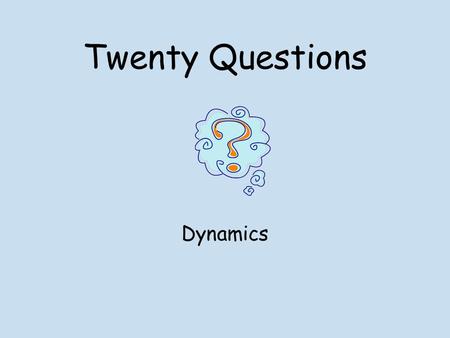 Twenty Questions Dynamics. Twenty Questions 12345 678910 1112131415 1617181920.