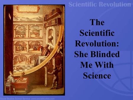 The Scientific Revolution: She Blinded Me With Science.