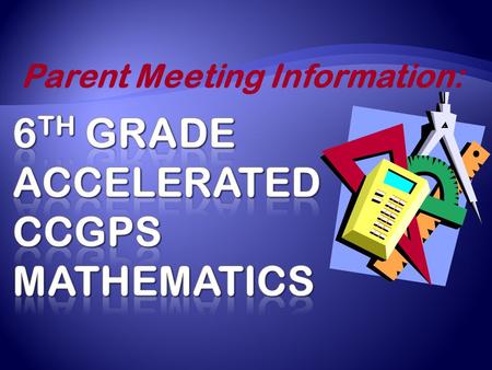 Parent Meeting Information:.  ACCELERATED CCGPS Math classes are designed for students who have shown highly proficient math skills and demonstrated.