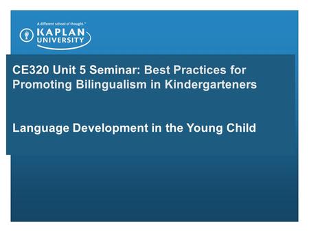 CE320 Unit 5 Seminar: Best Practices for Promoting Bilingualism in Kindergarteners Language Development in the Young Child.