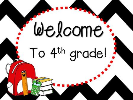 Welcome To 4 th grade! Hello! Hello, hello! It’s a brand new year. Filled with fun and learning, Nothing to fear. Sit back and listen, Lend me an ear,