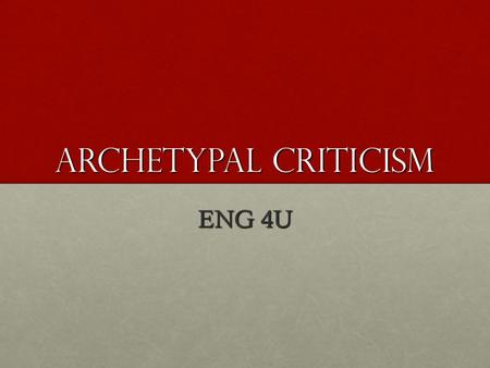 Archetypal Criticism ENG 4U. Carl Jung Carl Jung was Sigmund Freud’s student. His theory of archetypes emerge, in part, from Freud’s early work.Carl Jung.