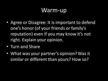 Warm-up Agree or Disagree: It is important to defend one’s honor (of your friends or family’s reputation) even if you may know it’s not right. Explain.