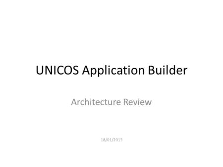 UNICOS Application Builder Architecture Review 18/01/2013.