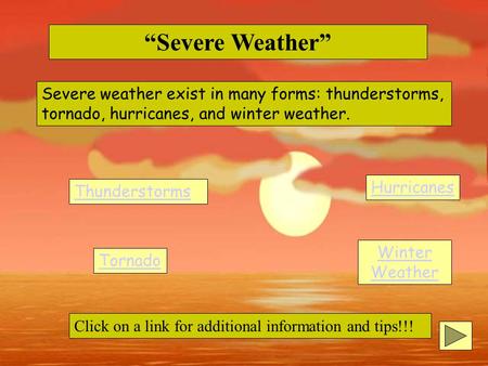 “Severe Weather” Severe weather exist in many forms: thunderstorms, tornado, hurricanes, and winter weather. Thunderstorms Tornado Hurricanes Winter Weather.