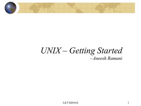 L&T Infotech1 UNIX – Getting Started - Aneesh Ramani.
