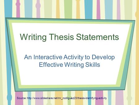 Writing Thesis Statements An Interactive Activity to Develop Effective Writing Skills Source: