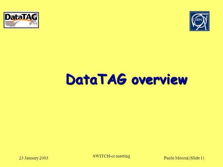23 January 2003Paolo Moroni (Slide 1) SWITCH-cc meeting DataTAG overview.