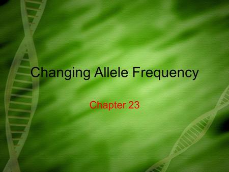 Changing Allele Frequency Chapter 23. What you need to know! The conditions for Hardy-Weinberg Equilibrium How to use the Hardy-Weinberg equation to calculate.