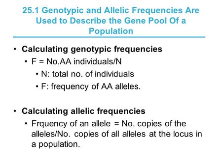 25.1 Genotypic and Allelic Frequencies Are Used to Describe the Gene Pool Of a Population Calculating genotypic frequencies F = No.AA individuals/N N: