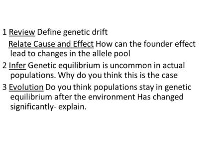 1 Review Define genetic drift Relate Cause and Effect How can the founder effect lead to changes in the allele pool 2 Infer Genetic equilibrium is uncommon.