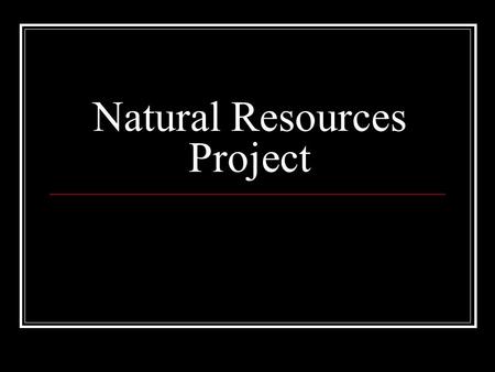 Natural Resources Project. Step 1: Choose topic Solar Energy Nuclear Energy Wind Power Geothermal Energy Hydroelectric Power.
