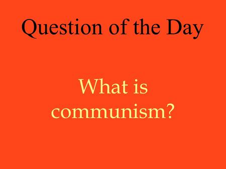 What is communism? Question of the Day. Communism An economic and political system based on one party government and state ownership of property The government.