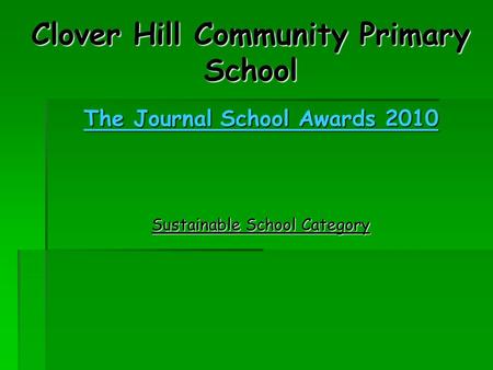Clover Hill Community Primary School The Journal School Awards 2010 Sustainable School Category.