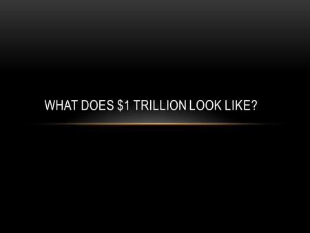 WHAT DOES $1 TRILLION LOOK LIKE?. All this talk about “stimulus packages” and “bailouts”… A billion dollars… A hundred billion dollars… Eight hundred.